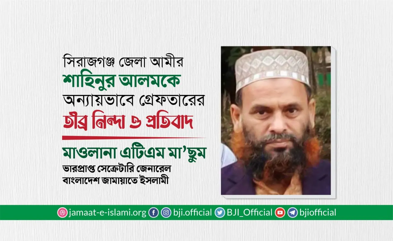 সিরাজগঞ্জ জেলা আমীর জনাব শাহিনুর আলমকে অন্যায়ভাবে গ্রেফতারের তীব্র নিন্দা ও প্রতিবাদ