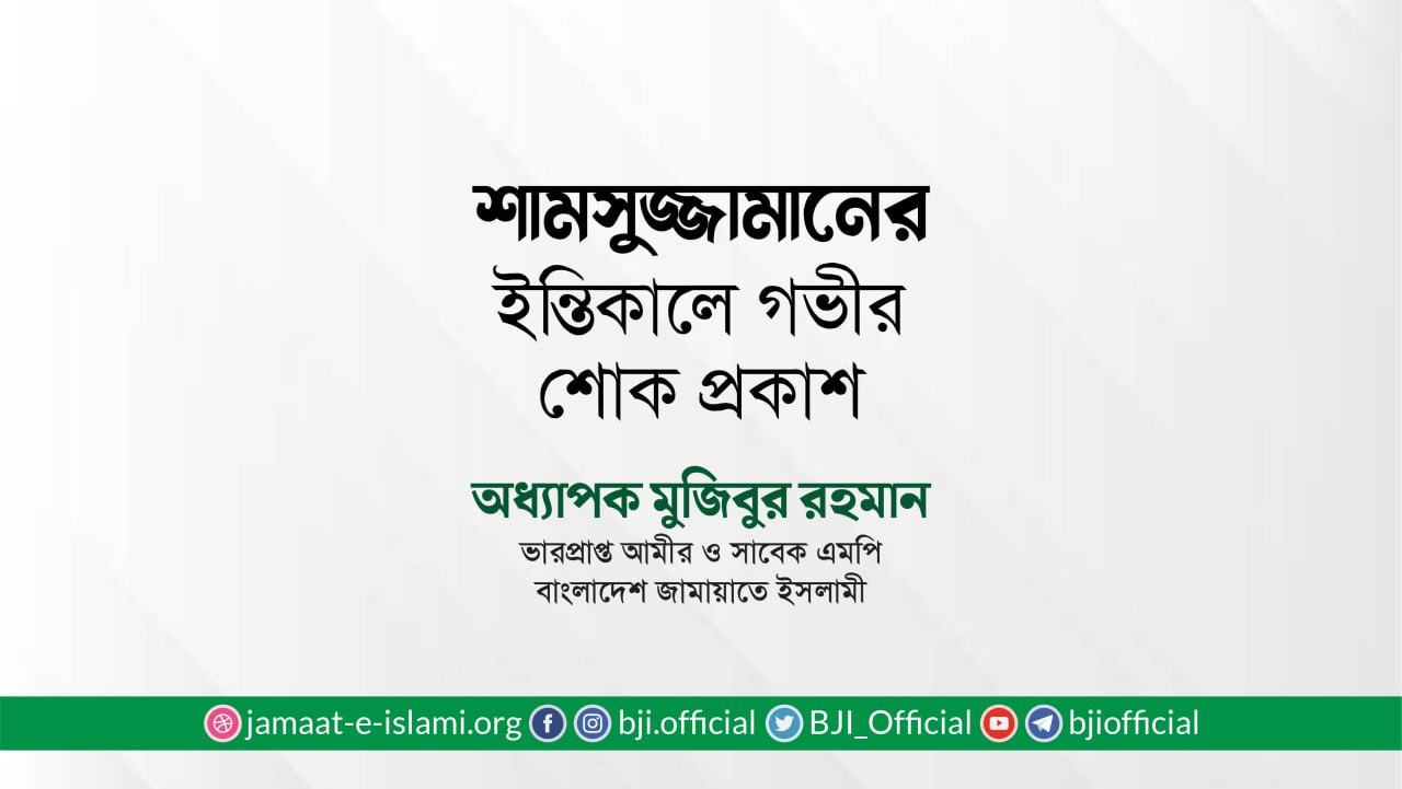 জনাব শামসুজ্জামানের ইন্তিকালে গভীর শোক প্রকাশ
