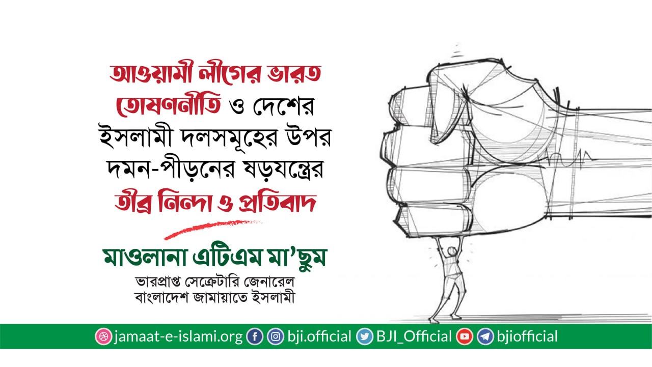 আওয়ামী লীগের ভারত তোষণনীতি ও দেশের ইসলামী দলসমূহের উপর দমন-পীড়নের ষড়যন্ত্রের তীব্র নিন্দা ও প্রতিবাদ