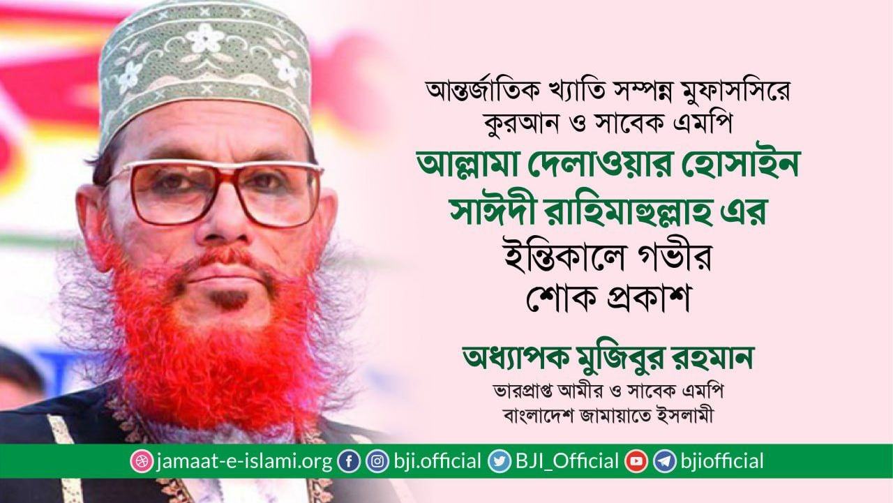 আন্তর্জাতিক খ্যাতিসম্পন্ন মুফাসসিরে কুরআন ও সাবেক এমপি আল্লামা দেলাওয়ার হোসাইন সাঈদী রাহিমাহুল্লাহ এর ইন্তিকালে গভীর শোক প্রকাশ