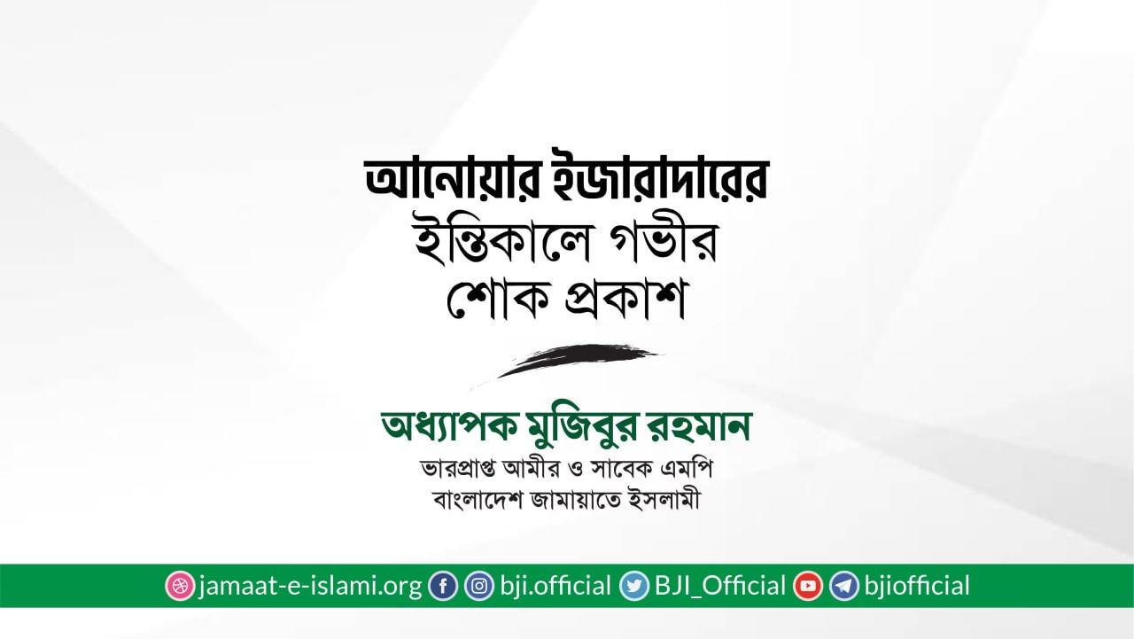 জনাব আনোয়ার ইজারাদারের ইন্তিকালে গভীর শোক প্রকাশ