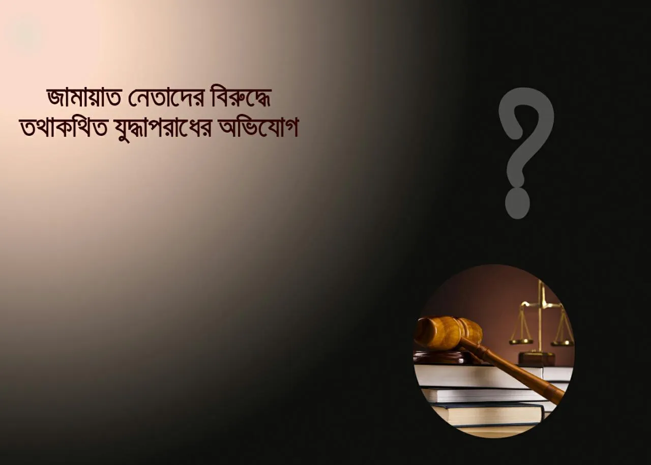 জামায়াত নেতাদের বিরুদ্ধে তথাকথিত যুদ্ধ অপরাধের অভিযোগ