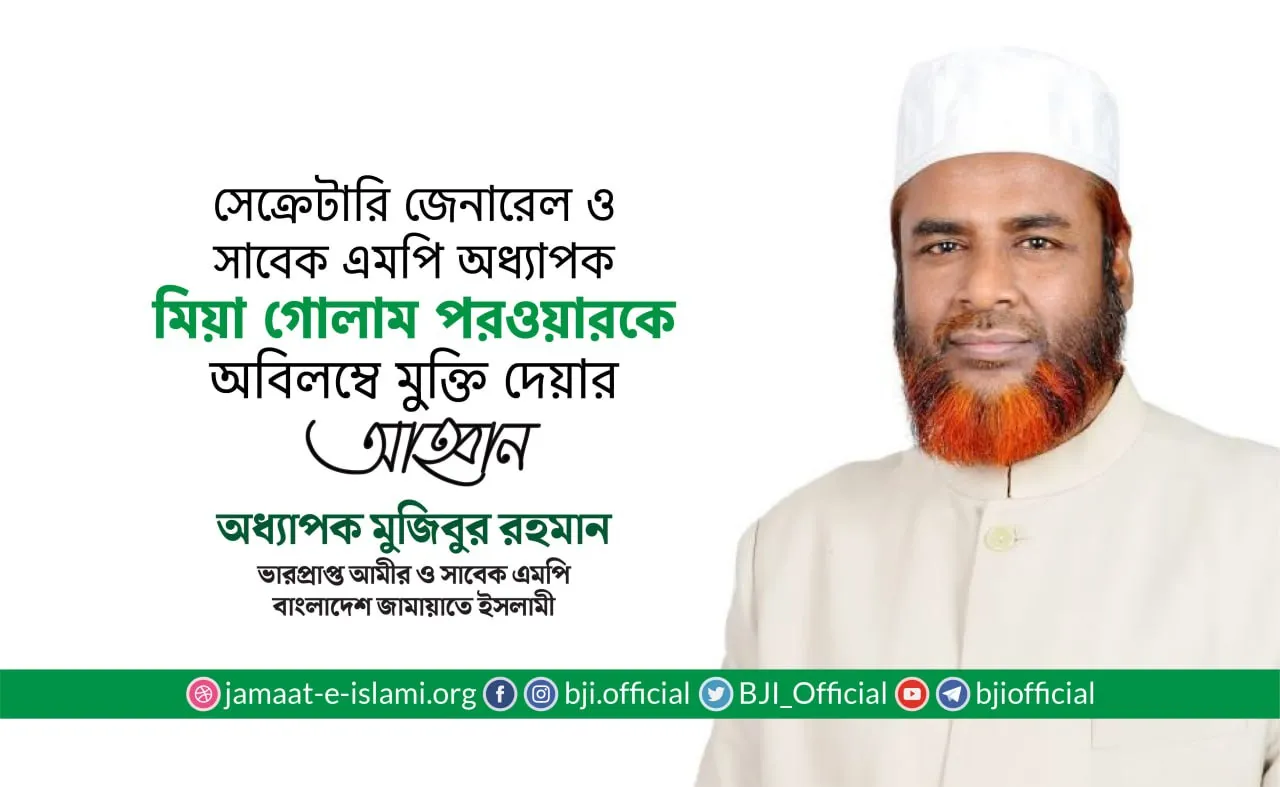 সেক্রেটারি জেনারেল ও সাবেক এমপি অধ্যাপক মিয়া গোলাম পরওয়ারকে অবিলম্বে মুক্তি দেয়ার আহ্বান
