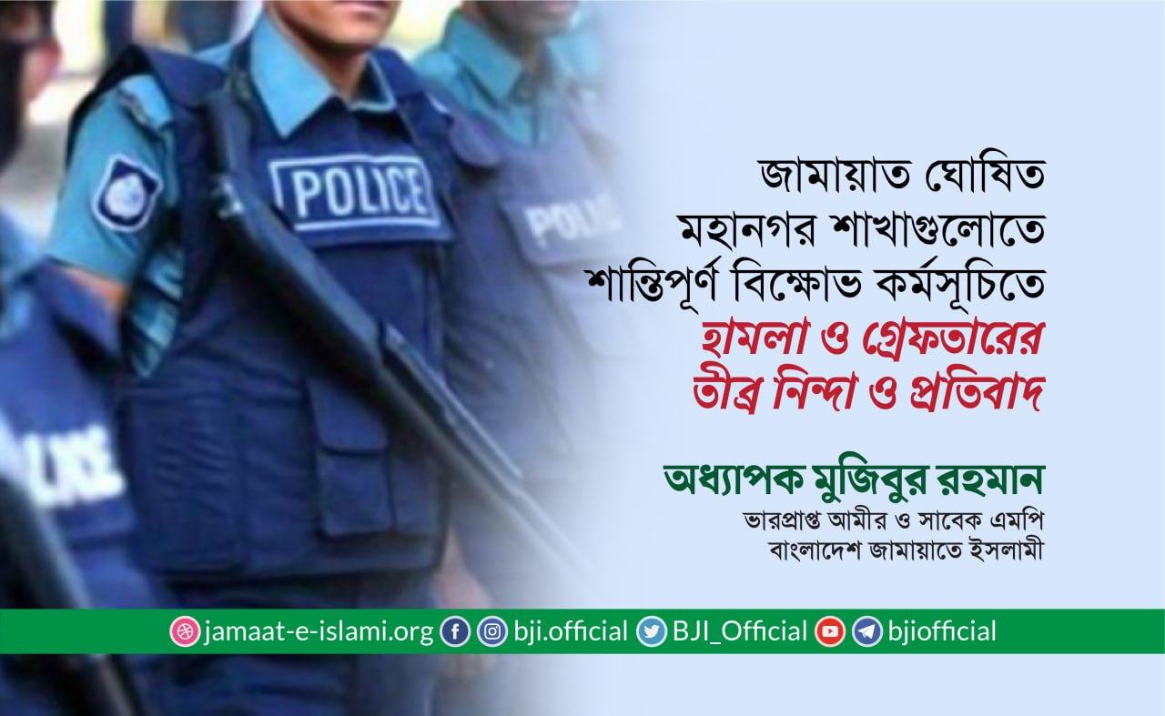 জামায়াত ঘোষিত মহানগর শাখাগুলোতে শান্তিপূর্ণ বিক্ষোভ কর্মসূচিতে হামলা ও গ্রেফতারের তীব্র নিন্দা ও প্রতিবাদ
