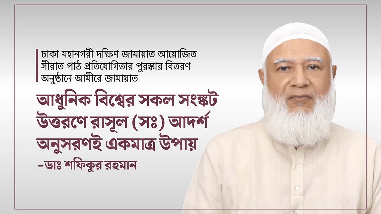 আধুনিক বিশ্বের সকল সংঙ্কট উত্তরণে রাসূল (ﷺ) আদর্শ অনুসরণই একমাত্র উপায়- ডাঃ শফিকুর রহমান