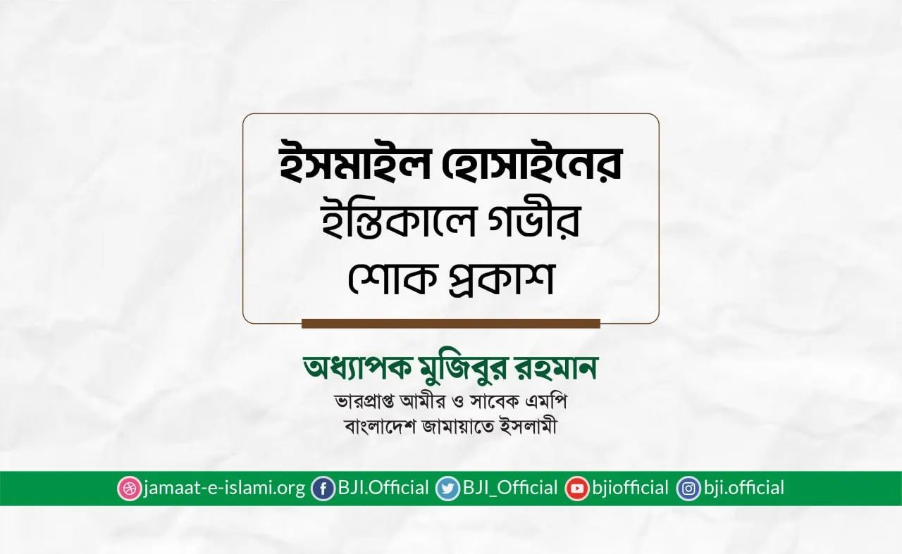 জনাব ইসমাইল হোসাইনের ইন্তিকালে গভীর শোক প্রকাশ