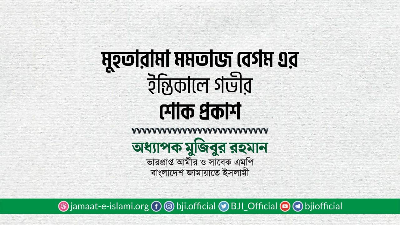 মুহতারামা মমতাজ বেগম এর ইন্তিকালে গভীর শোক প্রকাশ