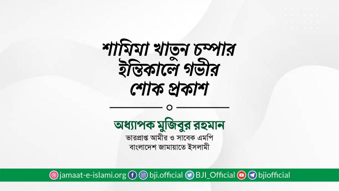 শামিমা খাতুন চম্পার ইন্তিকালে গভীর শোক প্রকাশ