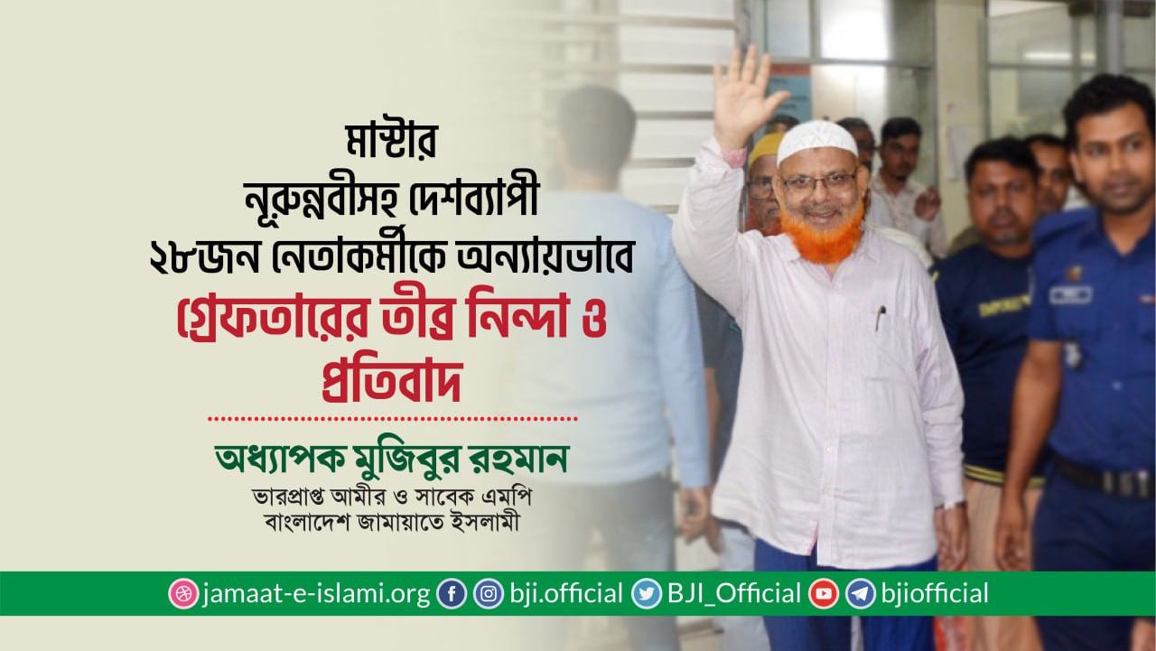মাস্টার নূরুন্নবীসহ দেশব্যাপী ২৮ জন নেতাকর্মীকে অন্যায়ভাবে গ্রেফতারের তীব্র নিন্দা ও প্রতিবাদ
