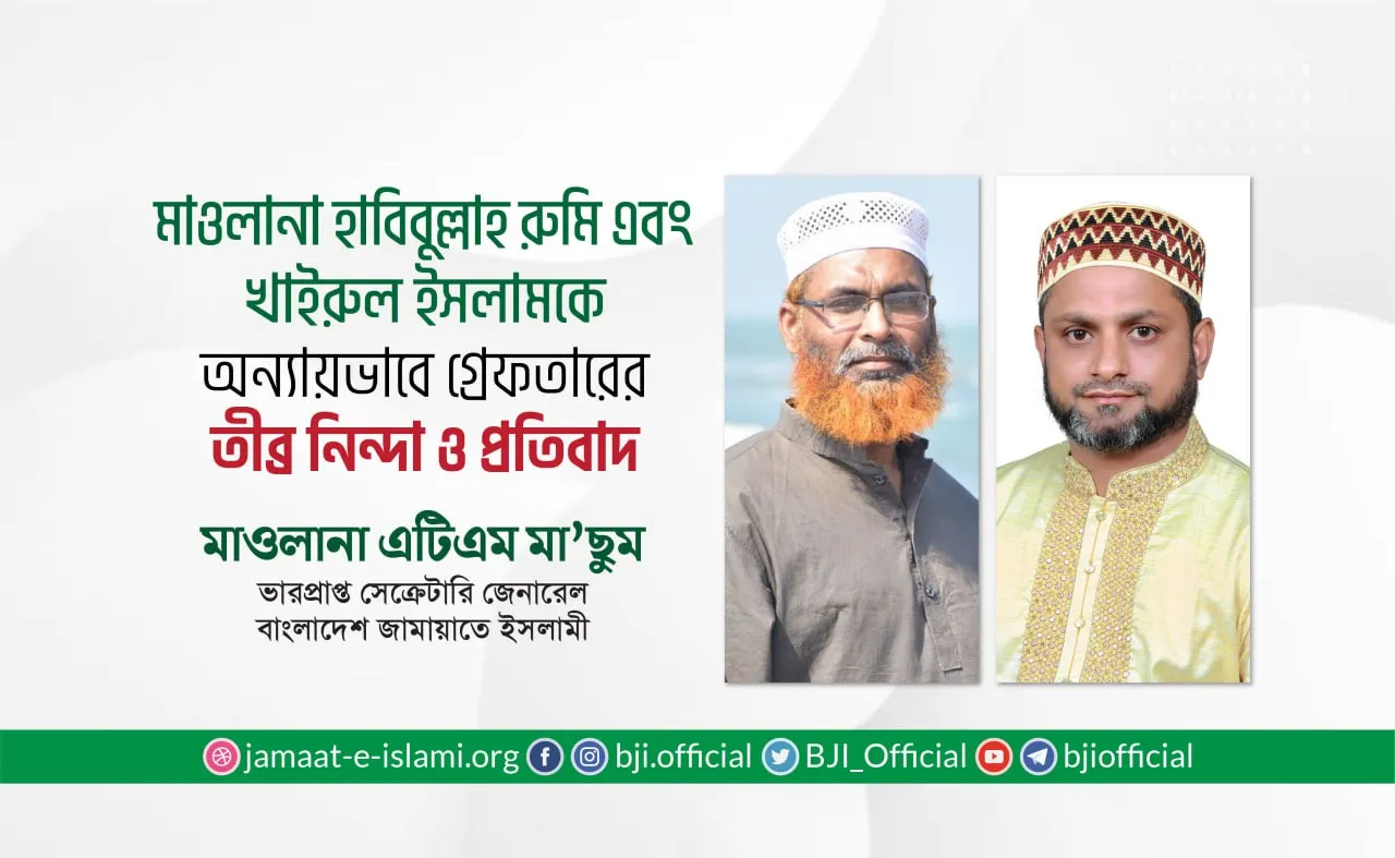 মাওলানা হাবিবুল্লাহ রুমি এবং জনাব খাইরুল ইসলামকে অন্যায়ভাবে গ্রেফতারের তীব্র নিন্দা ও প্রতিবাদ