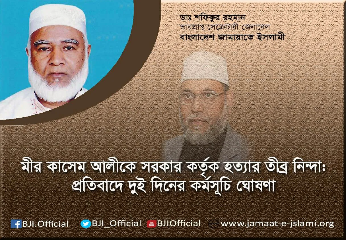 মীর কাসেম আলীকে সরকার কর্তৃক হত্যার তীব্র নিন্দা : প্রতিবাদে দুই দিনের কর্মসূচি ঘোষণা