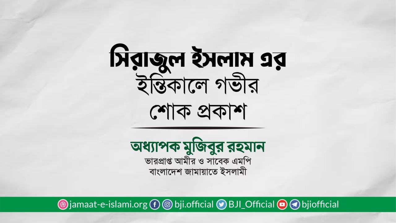 সিরাজুল ইসলামের ইন্তিকালে গভীর শোক প্রকাশ
