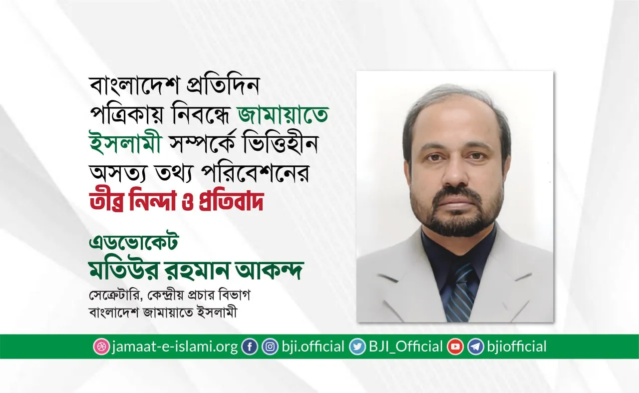 বাংলাদেশ প্রতিদিন পত্রিকায় নিবন্ধে জামায়াতে ইসলামী সম্পর্কে ভিত্তিহীন অসত্য তথ্য পরিবেশনের তীব্র নিন্দা ও প্রতিবাদ