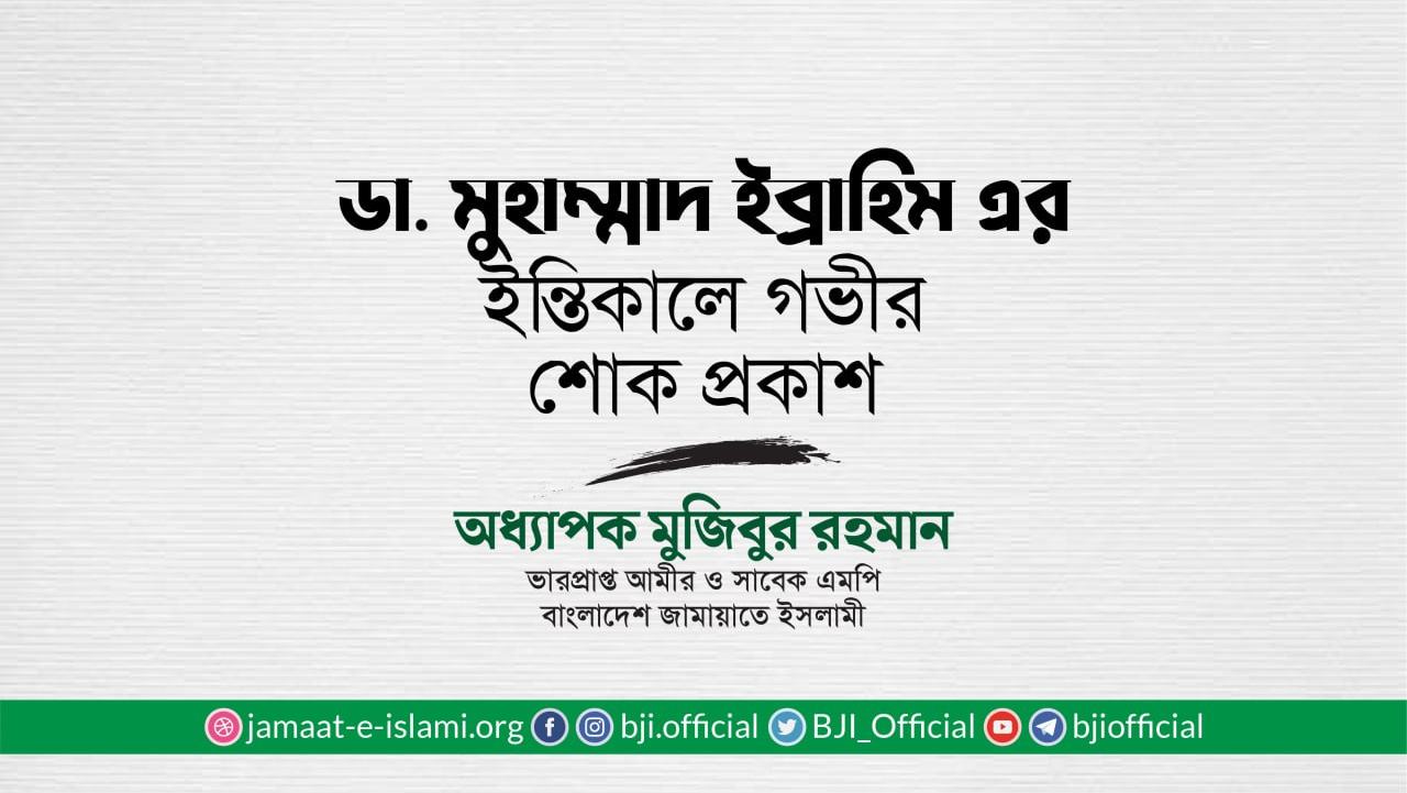 ডা. মুহাম্মাদ ইব্রাহিমের ইন্তিকালে গভীর শোক প্রকাশ