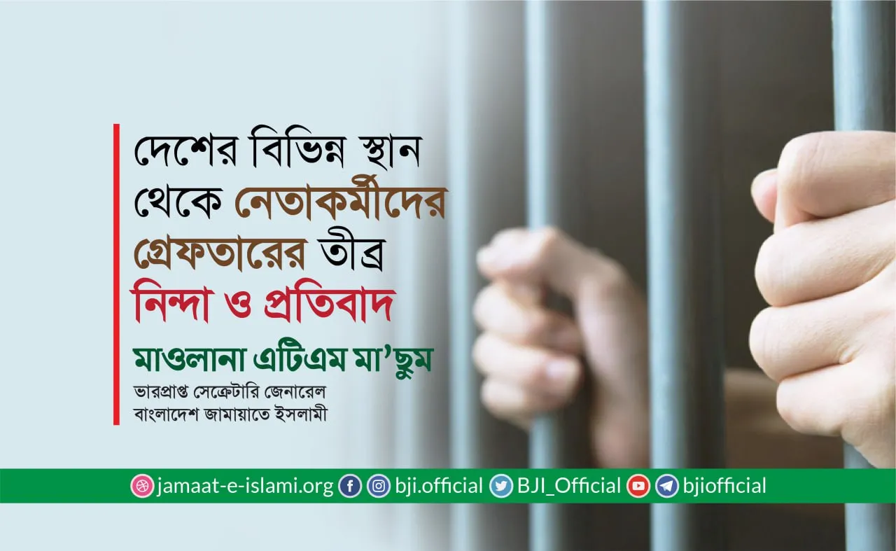 দেশের বিভিন্ন স্থান থেকে নেতাকর্মীদের গ্রেফতারের তীব্র নিন্দা ও প্রতিবাদ