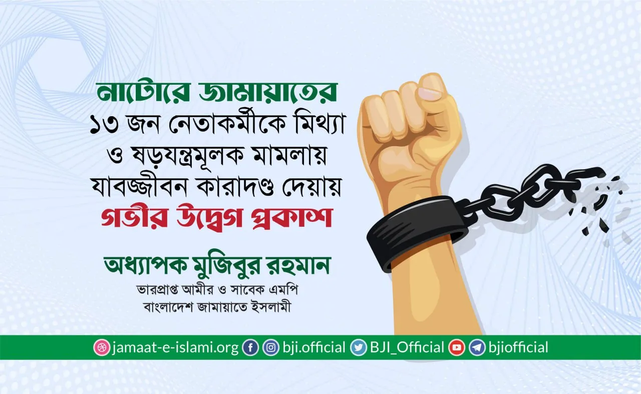 নাটোরে জামায়াতের ১৩ জন নেতাকর্মীকে মিথ্যা ও ষড়যন্ত্রমূলক মামলায় যাবজ্জীবন কারাদণ্ড দেয়ায় গভীর উদ্বেগ প্রকাশ