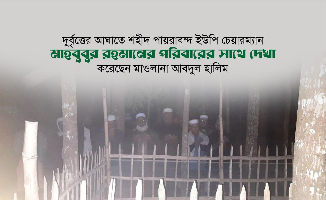 দুর্বৃত্তের আঘাতে শহীদ পায়রাবন্দ ইউপি চেয়ারম্যান মাহবুবুর রহমানের পরিবারের সাথে দেখা করেছেন মাওলানা আবদুল হালিম