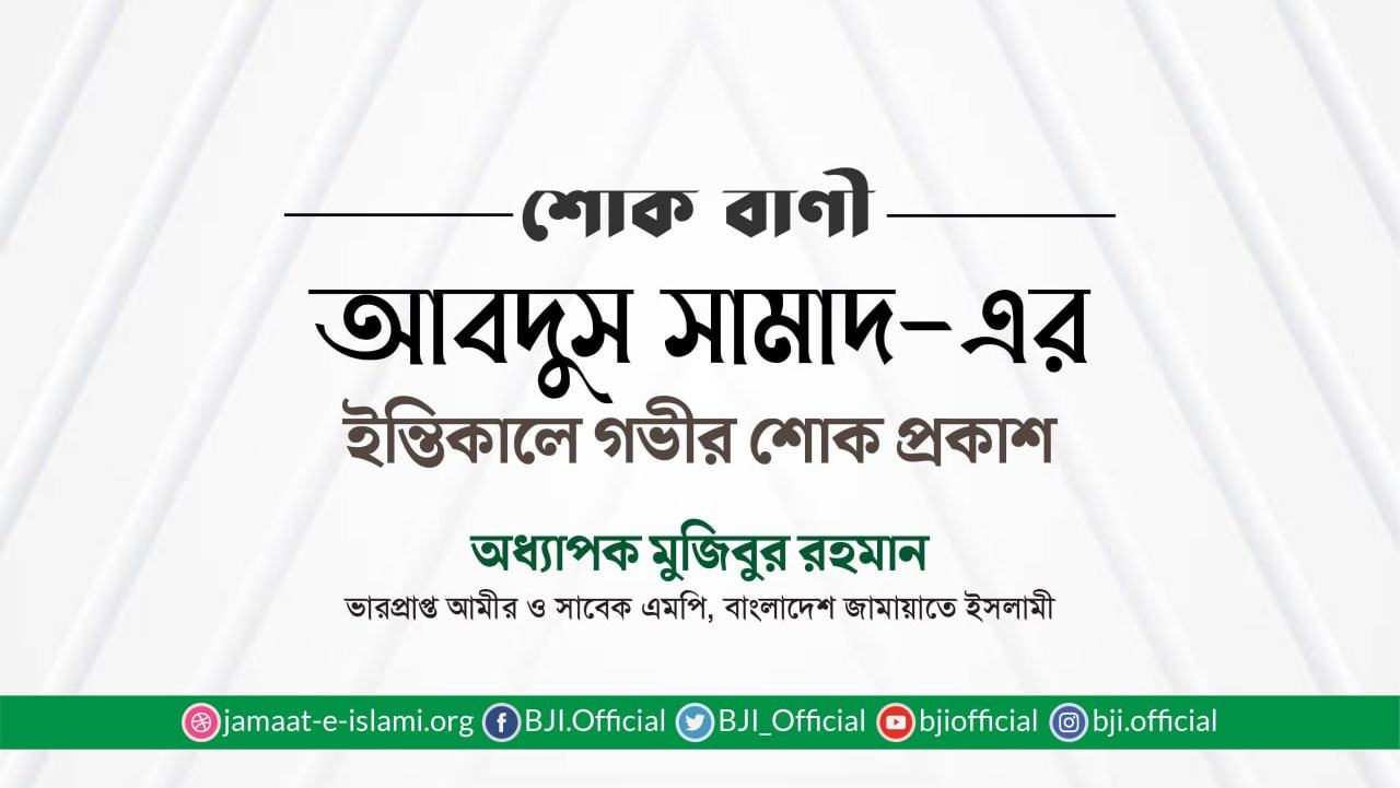 জনাব আবদুস সামাদ-এর ইন্তিকালে গভীর শোক প্রকাশ