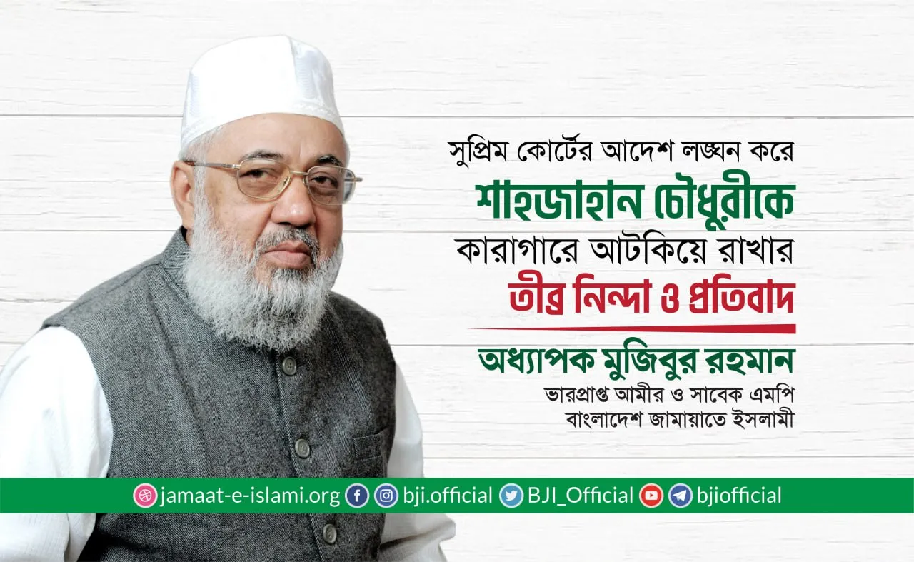 সুপ্রিম কোর্টের আদেশ লঙ্ঘন করে শাহজাহান চৌধুরীকে অন্যায়ভাবে কারাগারে আটকিয়ে রাখার তীব্র নিন্দা ও প্রতিবাদ
