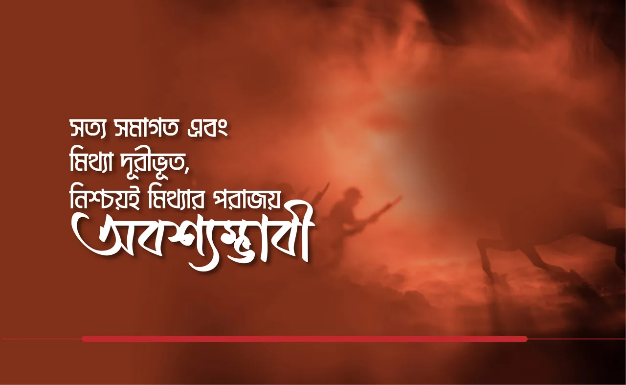 “সত্য সমাগত এবং মিথ্যা দূরীভূত, নিশ্চয়ই মিথ্যার পরাজয় অবশ্যম্ভাবী”