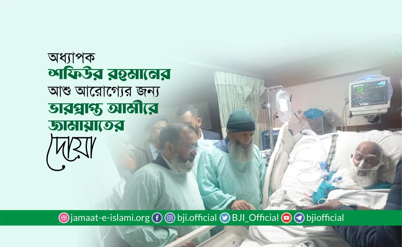 অধ্যাপক শফিউর রহমানের আশু আরোগ্যের জন্য ভারপ্রাপ্ত আমীরে জামায়াতের দোয়া