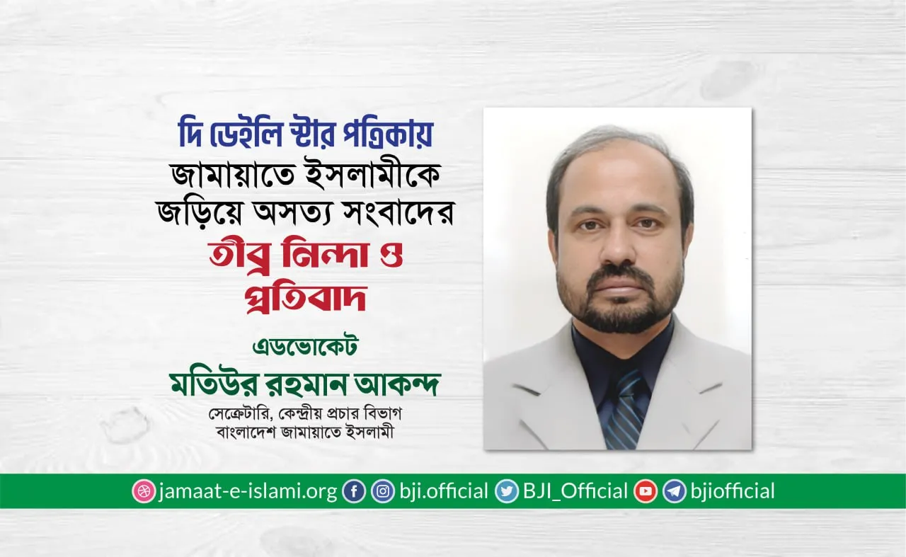 দি ডেইলি স্টার পত্রিকায় জামায়াতে ইসলামীকে জড়িয়ে যে অসত্য সংবাদ পরিবেশন করা হয়েছে তার তীব্র নিন্দা ও প্রতিবাদ