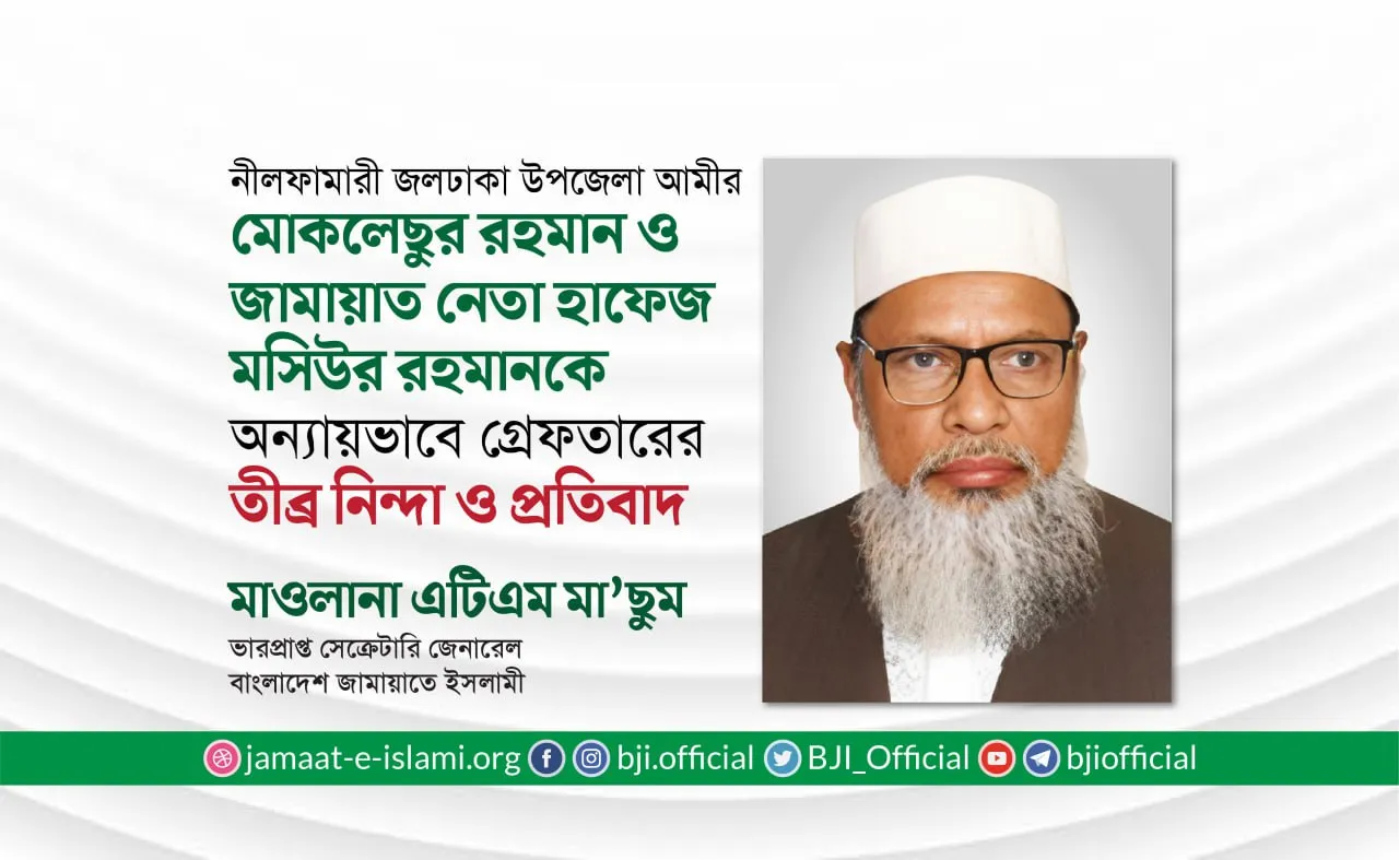 জলঢাকা উপজেলা জামায়াতের আমীর মোকলেছুর রহমান ও জামায়াত নেতা হাফেজ মসিউর রহমানকে অন্যায়ভাবে গ্রেফতারের তীব্র নিন্দা ও প্রতিবাদ