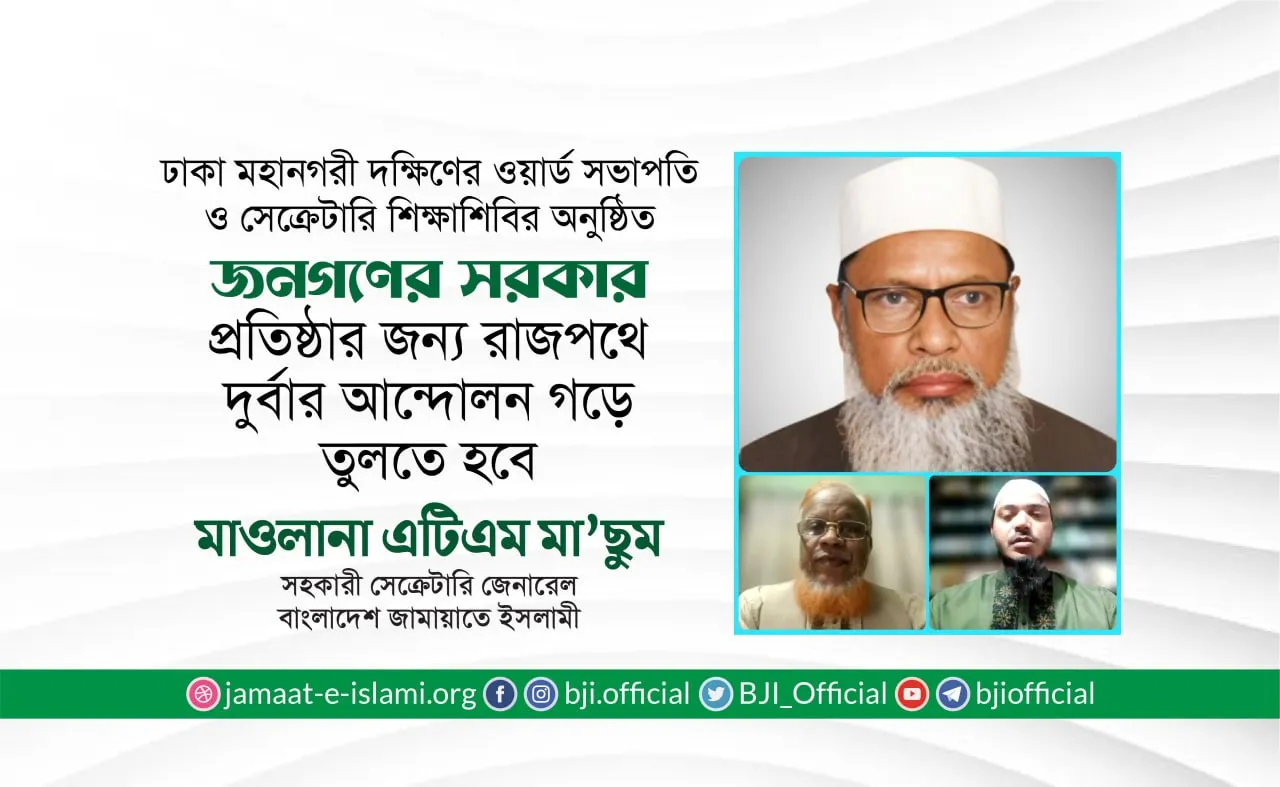 জনগণের সরকার প্রতিষ্ঠার জন্য রাজপথে দুর্বার আন্দোলন গড়ে তুলতে হবে- মাওলানা এ.টি.এম মা’ছুম