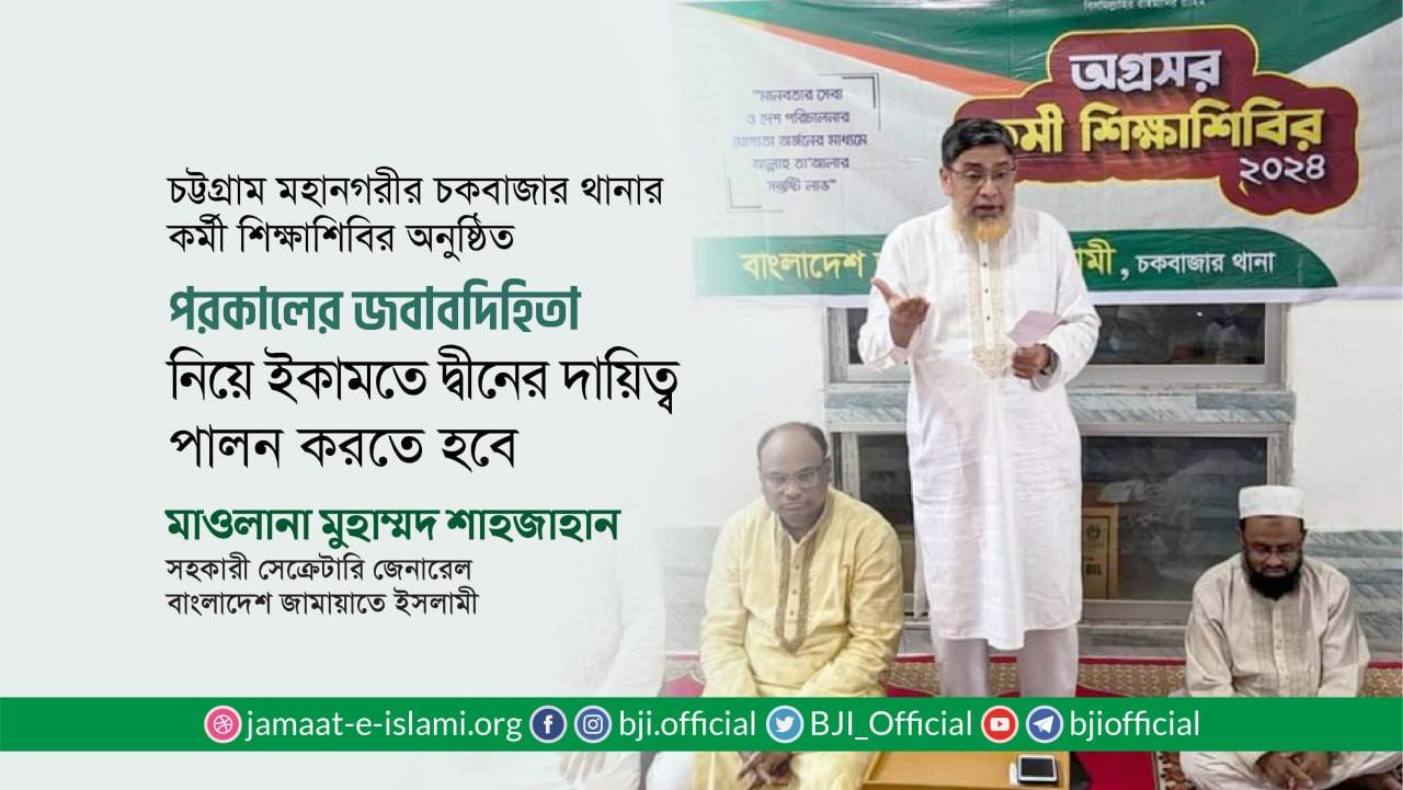 পরকালের জবাবদিহিতা নিয়ে ইকামতে দ্বীনের দায়িত্ব পালন করতে হবে- মাওলানা মুহাম্মদ শাহজাহান