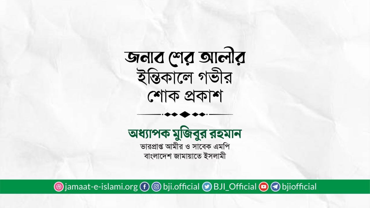 জনাব শের আলীর ইন্তিকালে গভীর শোক প্রকাশ