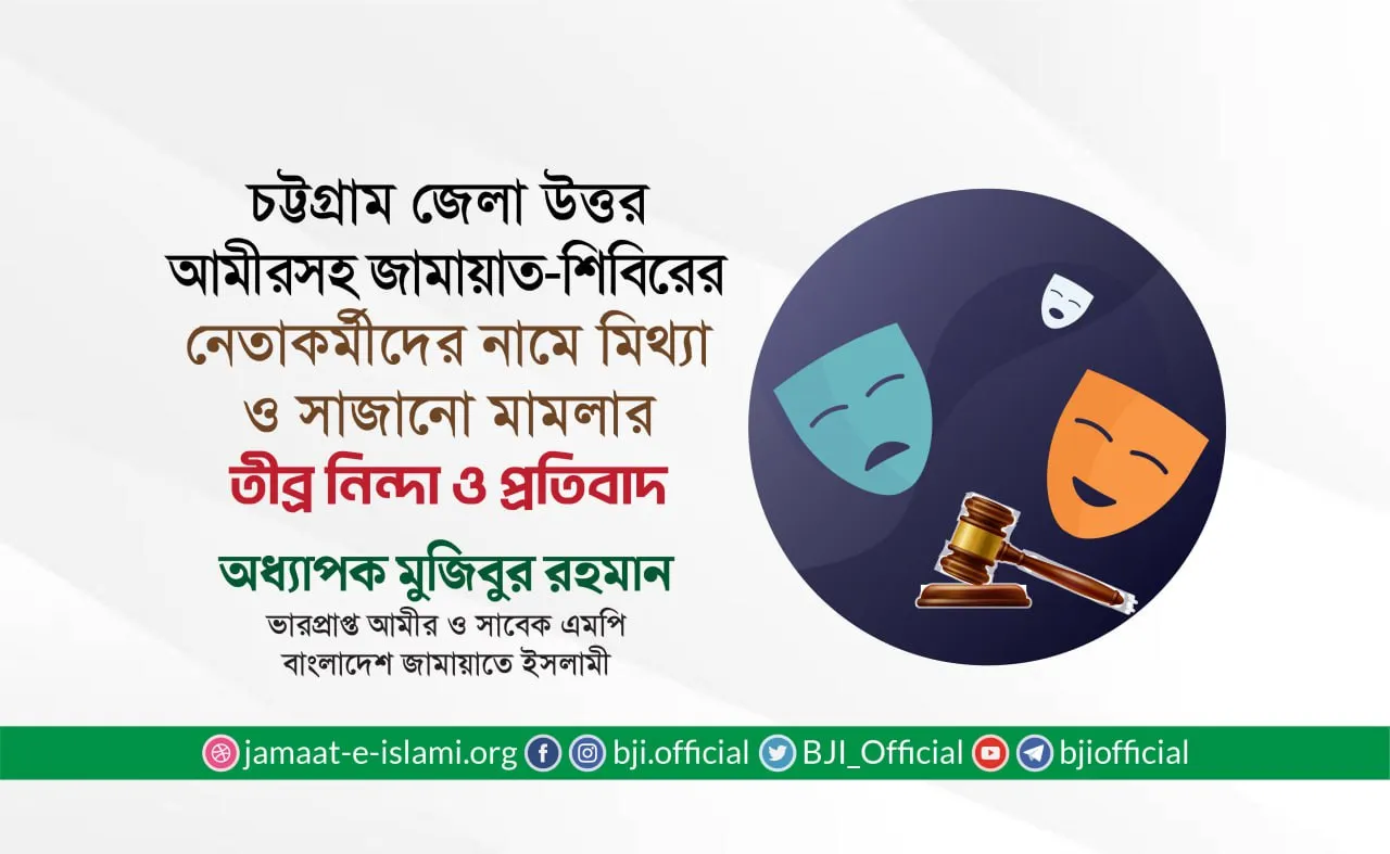 চট্টগ্রাম উত্তর জেলা জামায়াতের আমীর ও সেক্রেটারিসহ জামায়াত-ছাত্রশিবিরের নেতাকর্মীদের নামে মিথ্যা ও সাজানো মামলা দায়েরের তীব্র নিন্দা ও প্রতিবাদ