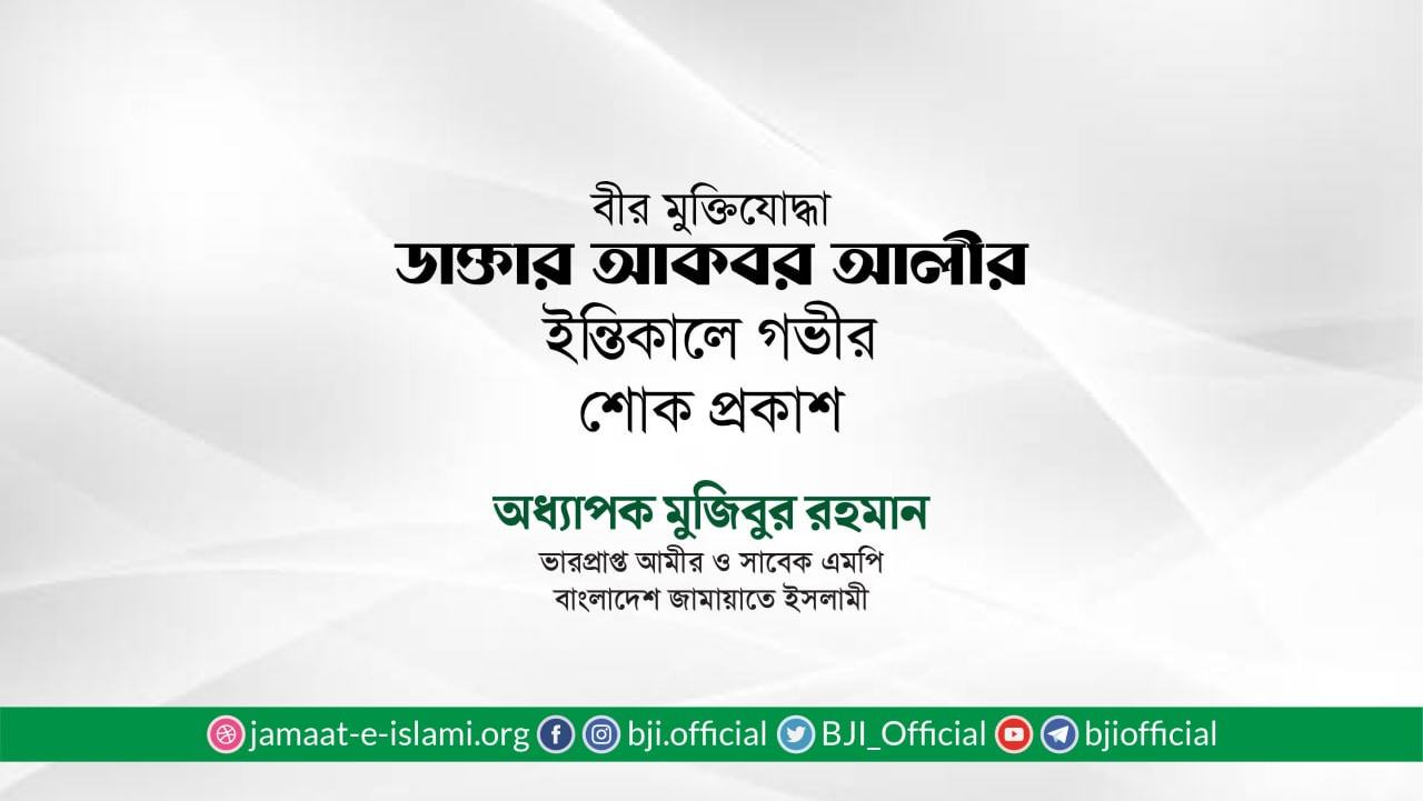 বীর মুক্তিযোদ্ধা ডাক্তার আকবর আলীর ইন্তিকালে গভীর শোক প্রকাশ