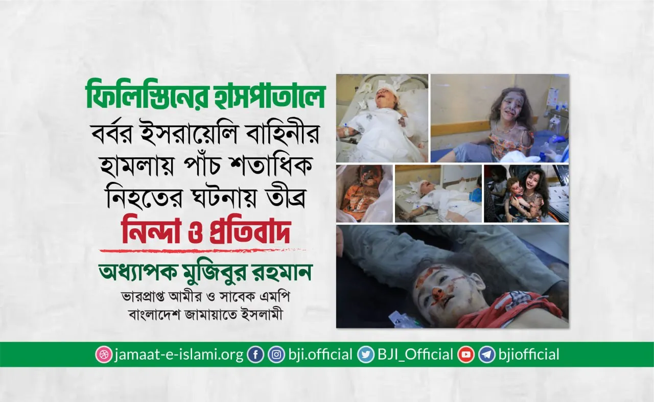 ফিলিস্তিনের হাসপাতালে বর্বর ইসরায়েলি বাহিনীর হামলায় শিশুসহ পাঁচ শতাধিক লোক নিহত হওয়ার ঘটনার তীব্র নিন্দা ও প্রতিবাদ