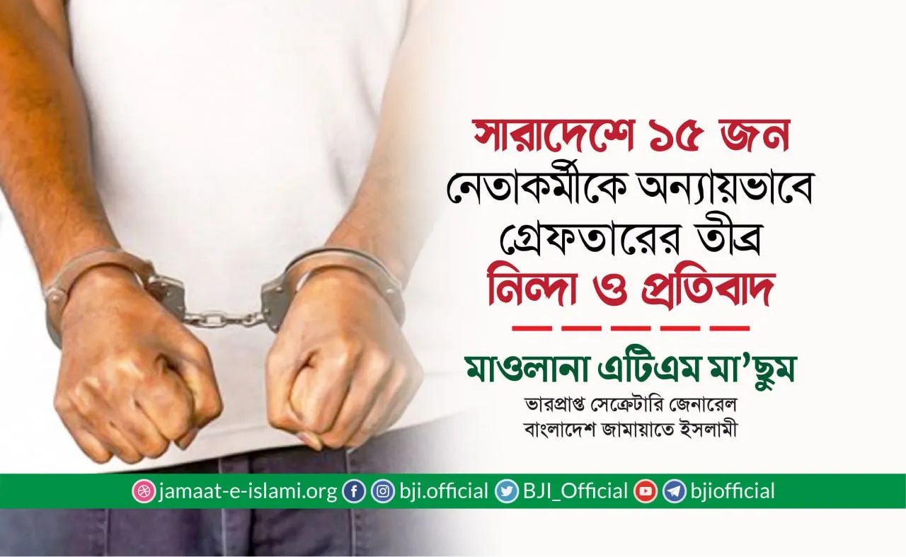 সারাদেশ থেকে ১৫ জন নেতাকর্মীকে অন্যায়ভাবে গ্রেফতারের তীব্র নিন্দা ও প্রতিবাদ