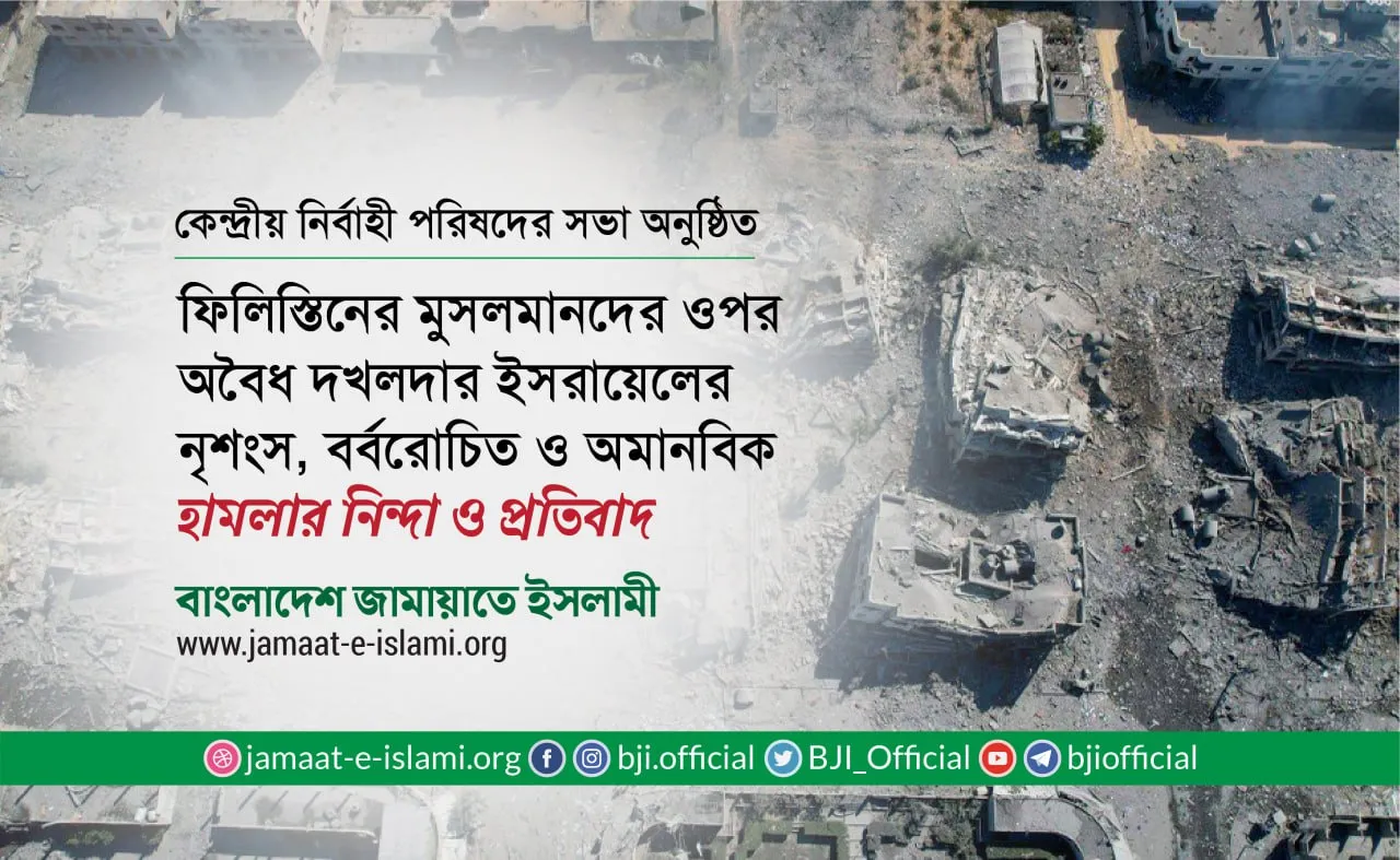 ফিলিস্তিনের মুসলমানদের ওপর অবৈধ দখলদার ইসরায়েলের নৃশংস, বর্বরোচিত ও অমানবিক হামলার নিন্দা ও প্রতিবাদ