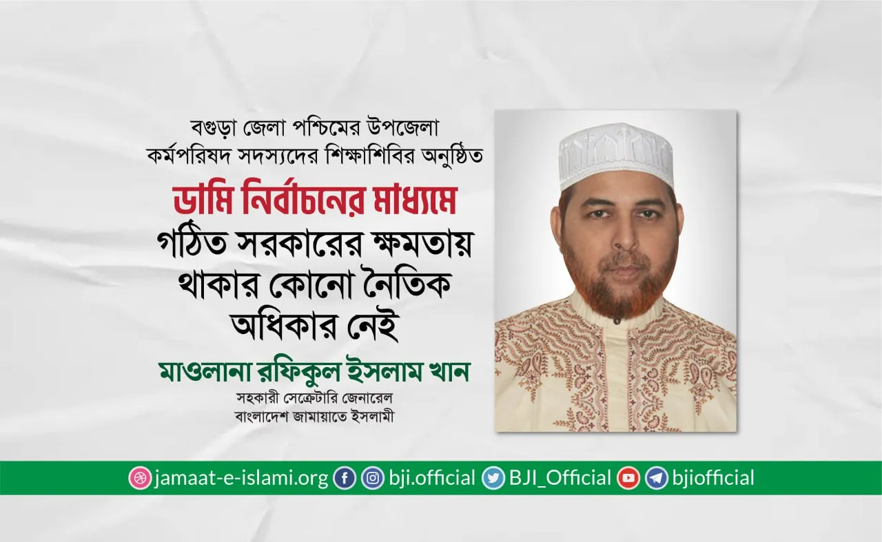 ডামি নির্বাচনের মাধ্যমে গঠিত সরকারের ক্ষমতায় থাকার কোনো নৈতিক অধিকার নেই- মাওলানা রফিকুল ইসলাম খান