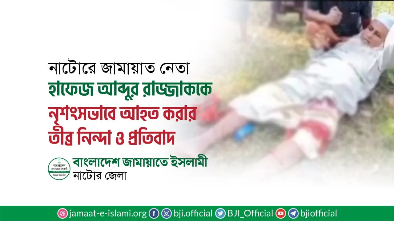 নাটোরে জামায়াত নেতা হাফেজ আব্দুর রাজ্জাককে নৃশংসভাবে আহত করার তীব্র নিন্দা ও প্রতিবাদ জানিয়েছে নাটোর জেলা জামায়াত নেতৃবৃন্দ