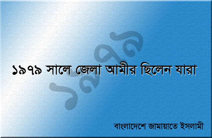 বাংলাদেশ জামায়াতে ইসলামীর ১৯৭৯ সালে জেলা আমীর ছিলেন যারা
