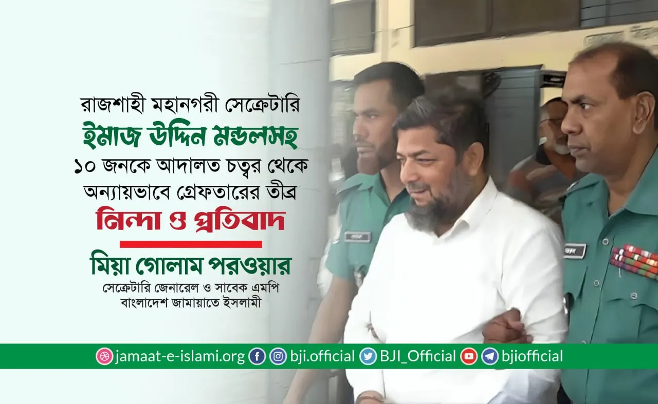 রাজশাহী মহানগরী সেক্রেটারি ইমাজ উদ্দিন মন্ডলসহ ১০ জনকে আদালত চত্বর থেকে অন্যায়ভাবে গ্রেফতারের তীব্র নিন্দা ও প্রতিবাদ- মিয়া গোলাম পরওয়ার
