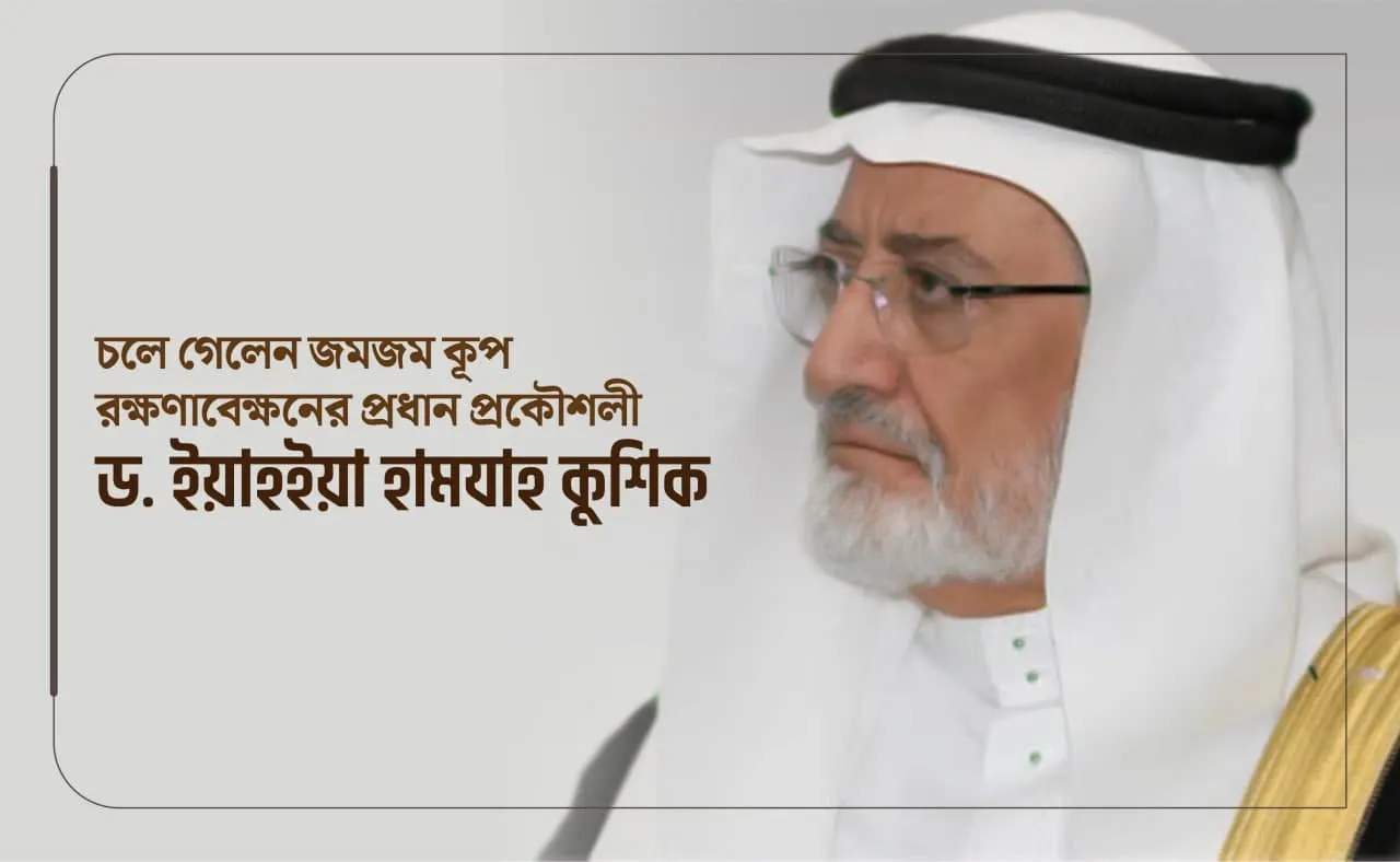 চলে গেলেন জমজম কূপ রক্ষণাবেক্ষনের প্রধান প্রকৌশলী ডক্টর ইয়াহইয়া হামযাহ কুশিক