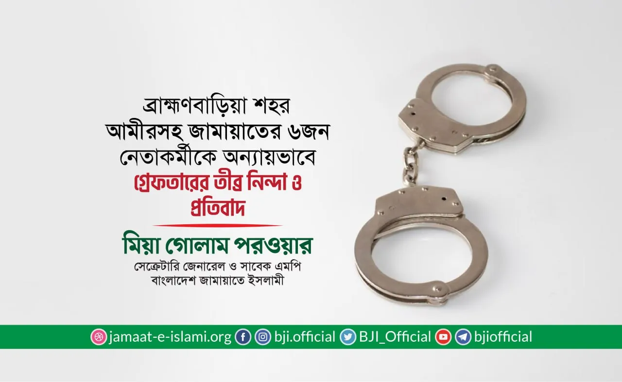 ব্রাহ্মণবাড়িয়া শহর আমীরসহ জামায়াতের ৬ জন নেতাকর্মীকে অন্যায়ভাবে গ্রেফতারের তীব্র নিন্দা ও প্রতিবাদ- মিয়া গোলাম পরওয়ার