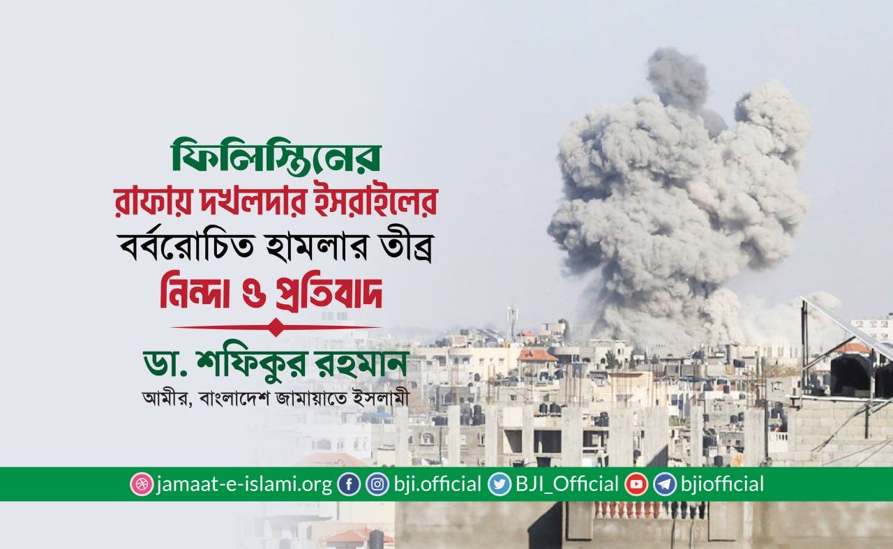 ফিলিস্তিনের রাফায় দখলদার ইসরাইলের বর্বরোচিত হামলার তীব্র নিন্দা ও প্রতিবাদ- ডা. শফিকুর রহমান