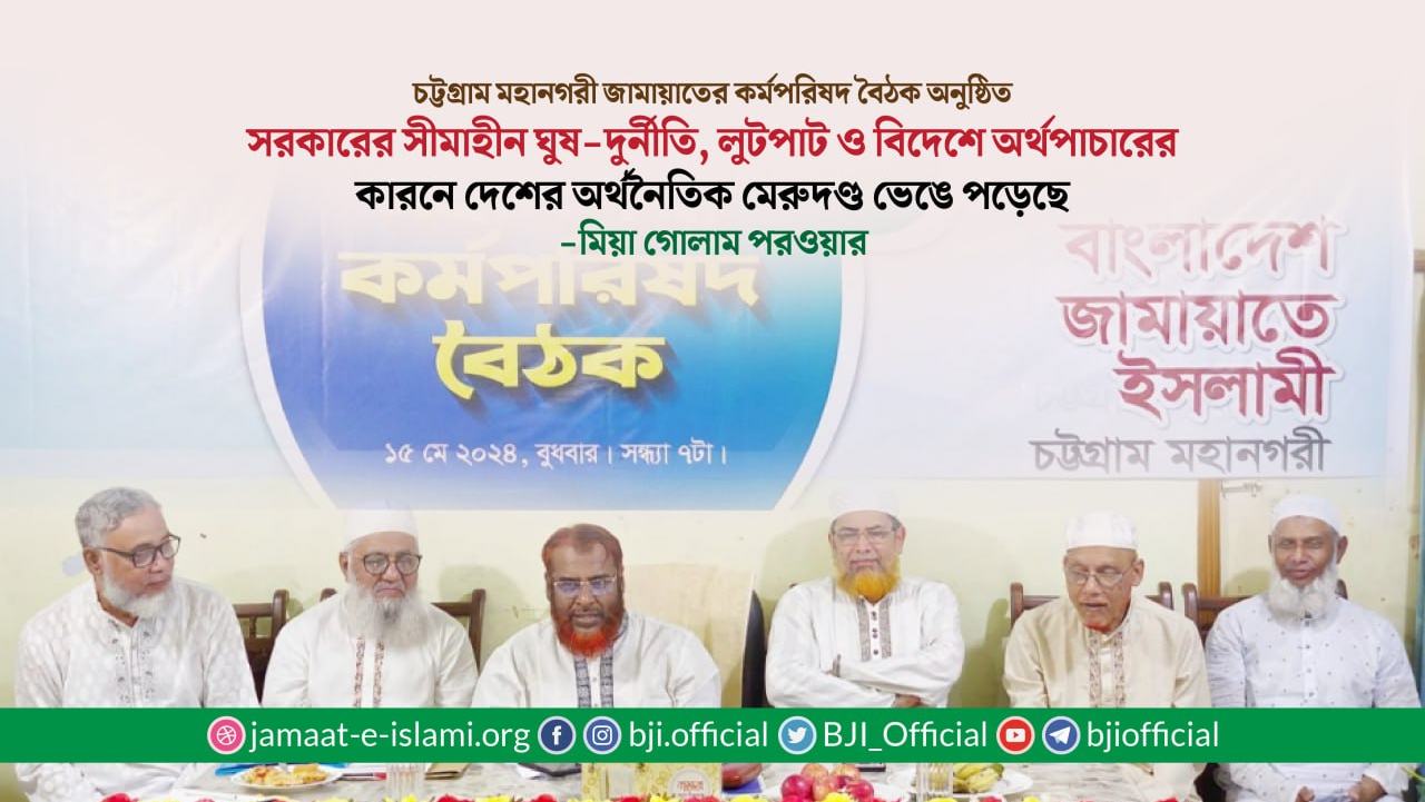 সরকারের সীমাহীন ঘুষ-দুর্নীতি, লুটপাট ও বিদেশে অর্থপাচারের কারনে দেশের অর্থনৈতিক মেরুদণ্ড ভেঙে পড়েছে- মিয়া গোলাম পরওয়ার