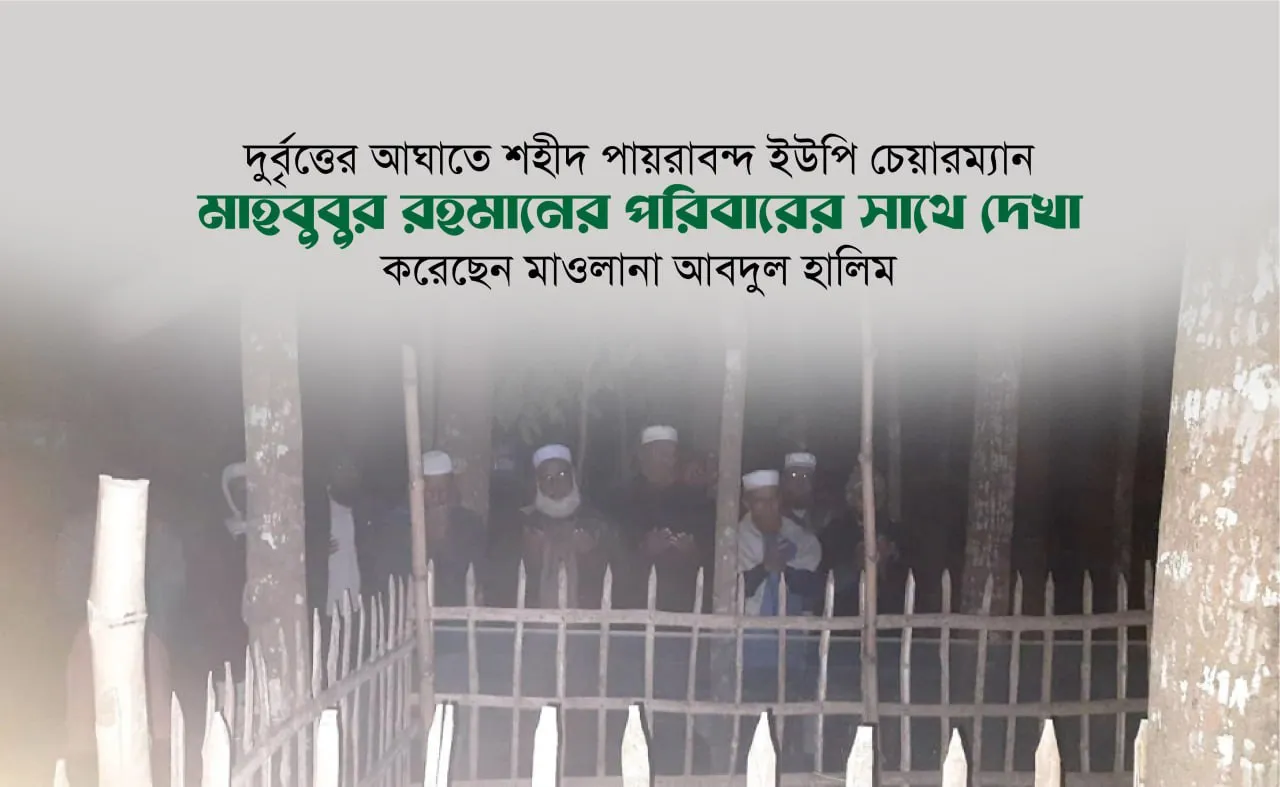 দুর্বৃত্তের আঘাতে শহীদ পায়রাবন্দ ইউপি চেয়ারম্যান মাহবুবুর রহমানের পরিবারের সাথে দেখা করেছেন মাওলানা আবদুল হালিম