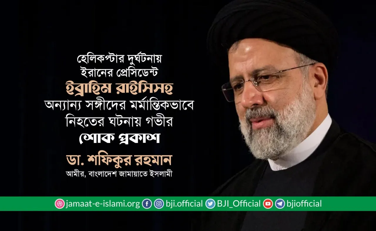 হেলিকপ্টার দুর্ঘটনায় ইরানের প্রেসিডেন্ট ইব্রাহিম রাইসিসহ অন্যান্য সঙ্গীদের মর্মান্তিকভাবে নিহত হওয়ার ঘটনায় গভীর শোক প্রকাশ- ডা. শফিকুর রহমান