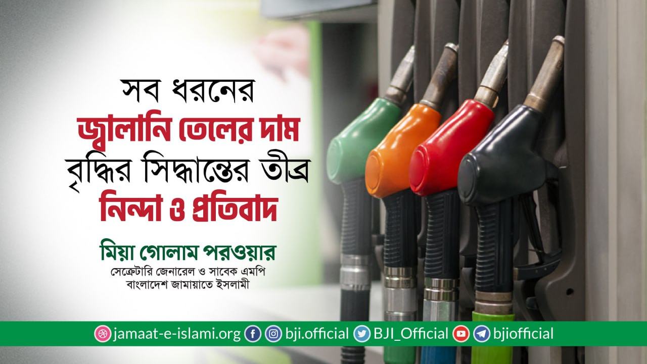 সব ধরনের জ্বালানি তেলের দাম বৃদ্ধির সিদ্ধান্তের তীব্র নিন্দা ও প্রতিবাদ- মিয়া গোলাম পরওয়ার