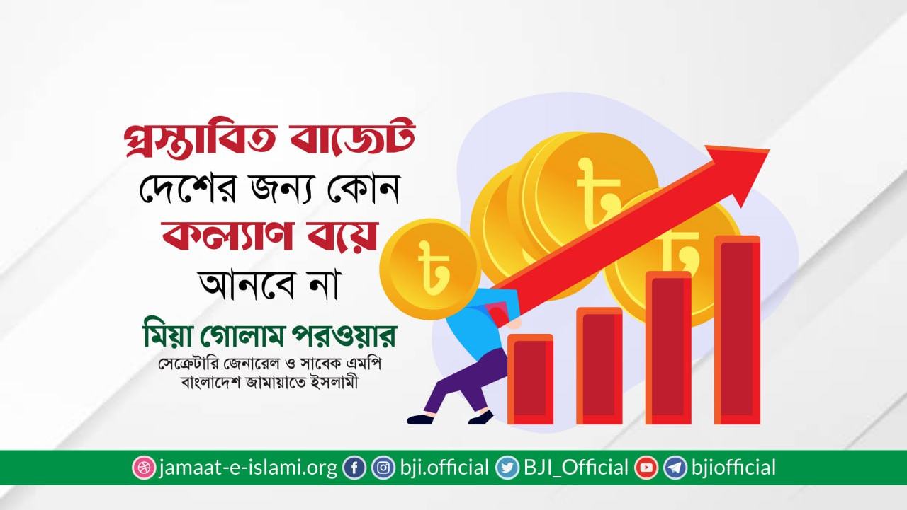 প্রস্তাবিত বাজেট দেশের জন্য কোন কল্যাণ বয়ে আনবে না- মিয়া গোলাম পরওয়ার