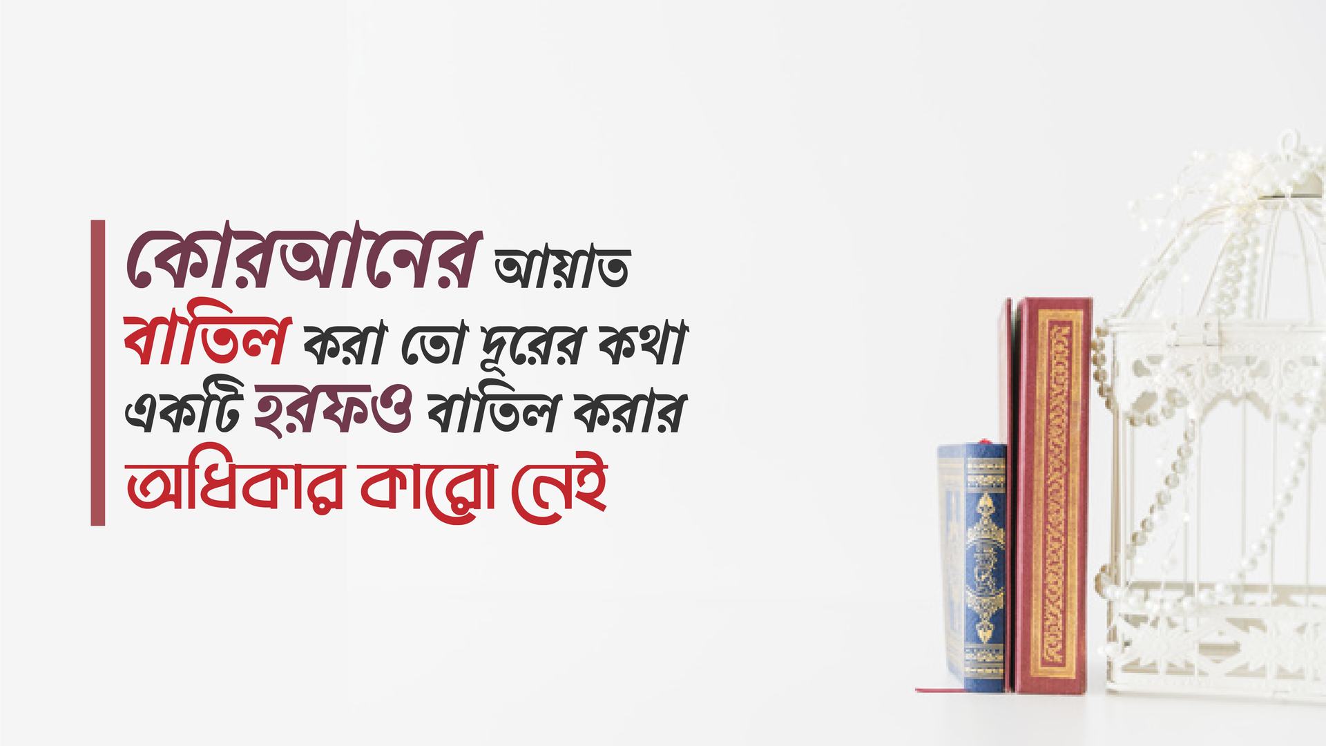 কোরআনের আয়াত বাতিল করা তো দূরের কথা একটি হরফও বাতিল করার অধিকার কারো নেই