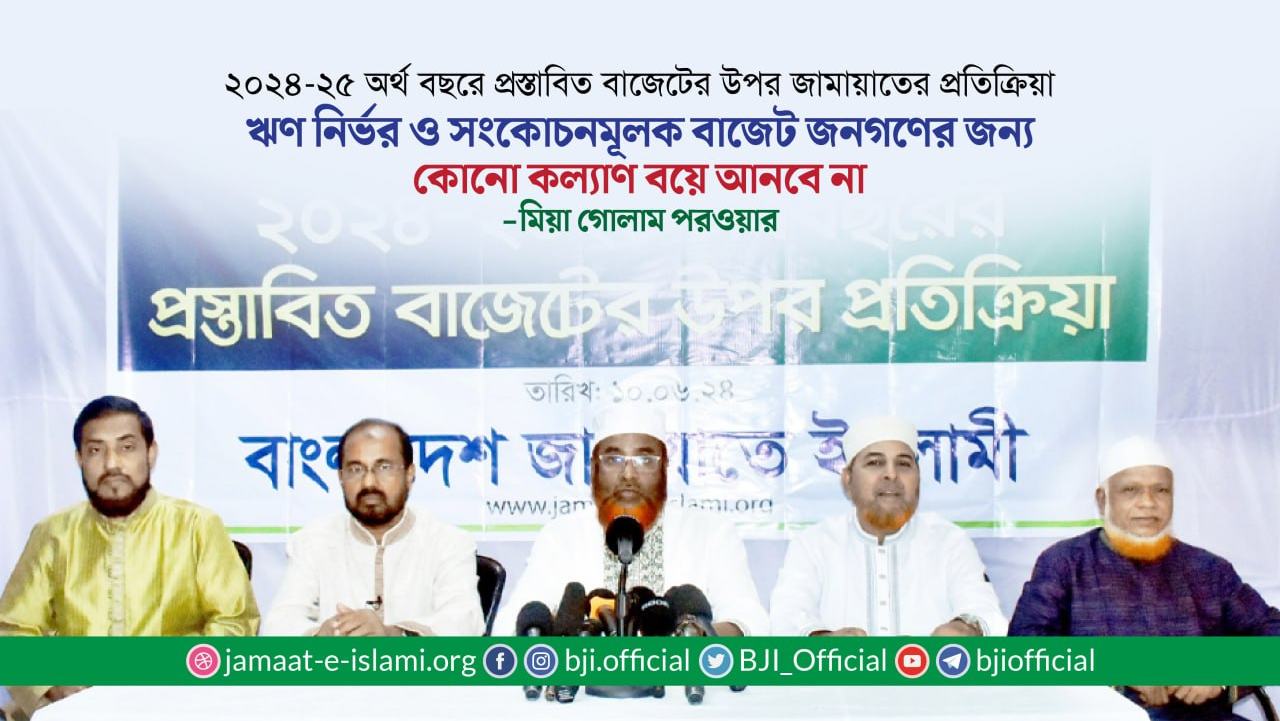 ঋণ নির্ভর ও সংকোচনমূলক বাজেট জনগণের জন্য কোনো কল্যাণ বয়ে আনবে না- মিয়া গোলাম পরওয়ার