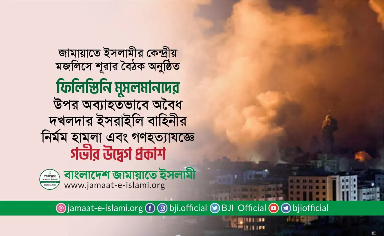 ফিলিস্তিনি মুসলমানদের উপর অব্যাহতভাবে অবৈধ দখলদার ইসরাইলি বাহিনীর নির্মম হামলা এবং গণহত্যাযজ্ঞে গভীর উদ্বেগ প্রকাশ
